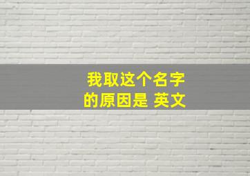 我取这个名字的原因是 英文